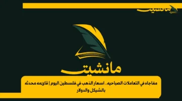 مفاجأة في التعاملات الصباحية.. أسعار الذهب في فلسطين اليوم | قائمة محدثة بالشيكل والدولار